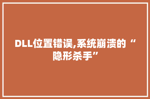 DLL位置错误,系统崩溃的“隐形杀手”