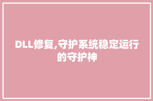 DLL修复,守护系统稳定运行的守护神
