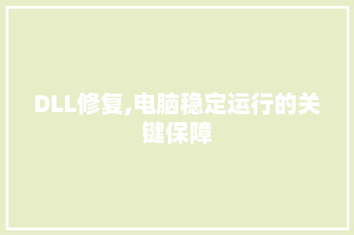 DLL修复,电脑稳定运行的关键保障
