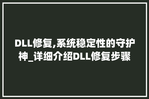DLL修复,系统稳定性的守护神_详细介绍DLL修复步骤与方法
