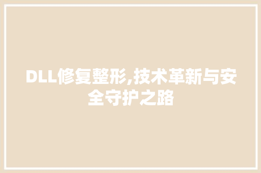 DLL修复整形,技术革新与安全守护之路