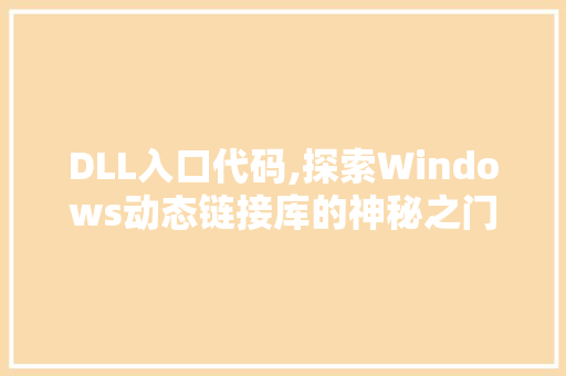 DLL入口代码,探索Windows动态链接库的神秘之门