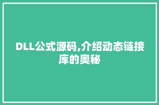 DLL公式源码,介绍动态链接库的奥秘