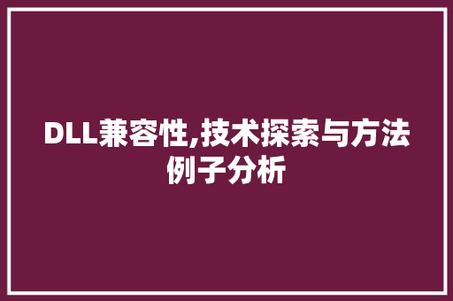 DLL兼容性,技术探索与方法例子分析