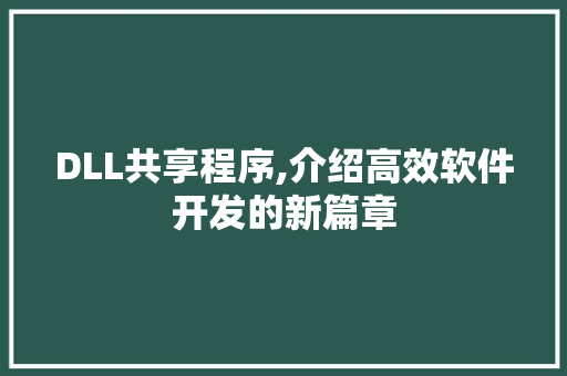 DLL共享程序,介绍高效软件开发的新篇章