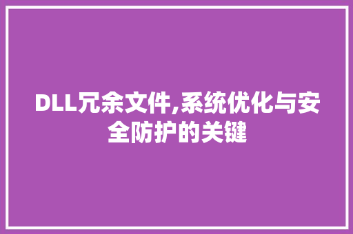 DLL冗余文件,系统优化与安全防护的关键