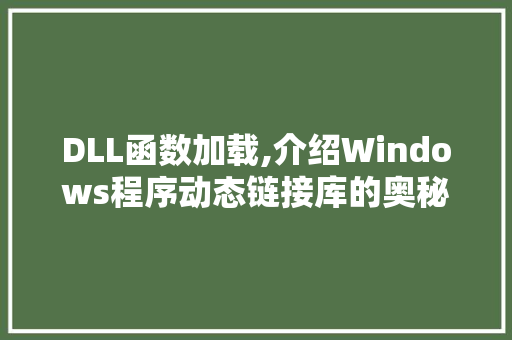 DLL函数加载,介绍Windows程序动态链接库的奥秘