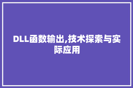 DLL函数输出,技术探索与实际应用