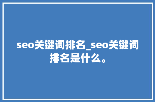 seo关键词排名_seo关键词排名是什么。 seo关键词排名_seo关键词排名是什么。 SEO关键词