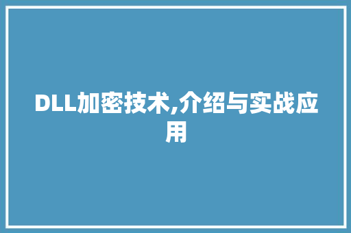 DLL加密技术,介绍与实战应用
