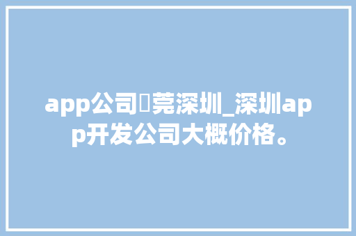 app公司東莞深圳_深圳app开发公司大概价格。