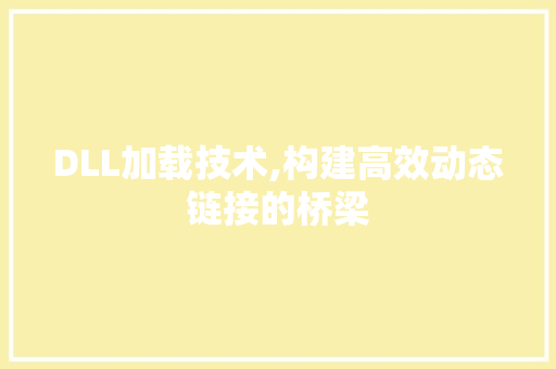 DLL加载技术,构建高效动态链接的桥梁
