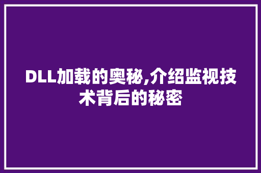 DLL加载的奥秘,介绍监视技术背后的秘密