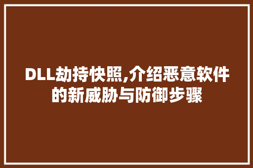 DLL劫持快照,介绍恶意软件的新威胁与防御步骤