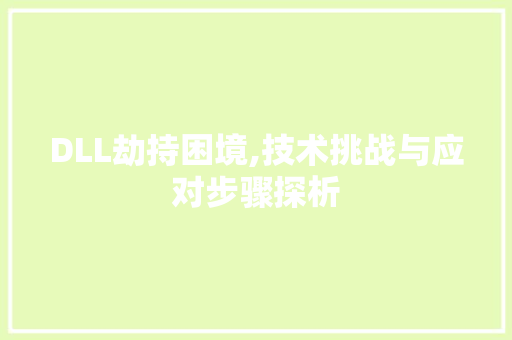 DLL劫持困境,技术挑战与应对步骤探析
