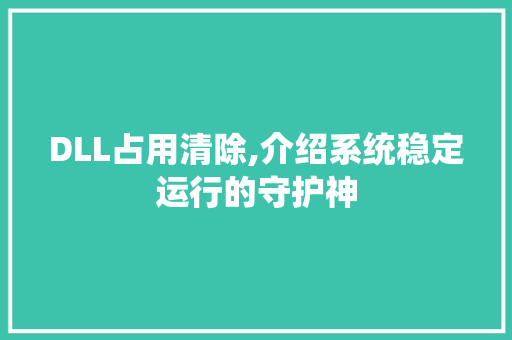 DLL占用清除,介绍系统稳定运行的守护神