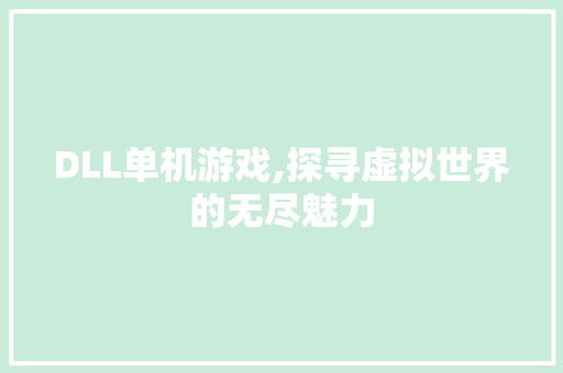 DLL单机游戏,探寻虚拟世界的无尽魅力