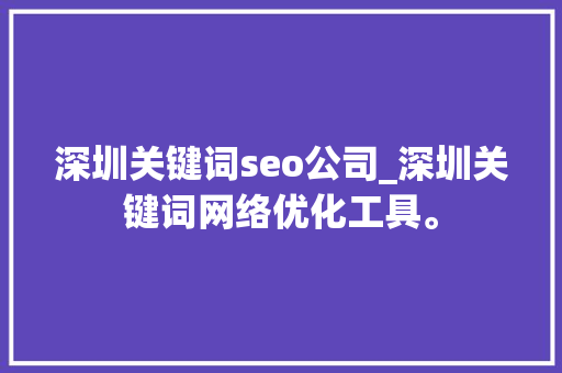 深圳关键词seo公司_深圳关键词网络优化工具。