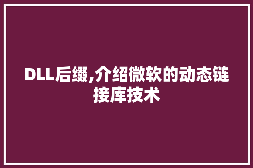 DLL后缀,介绍微软的动态链接库技术