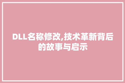 DLL名称修改,技术革新背后的故事与启示