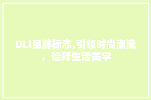 DLl品牌标志,引领时尚潮流，诠释生活美学