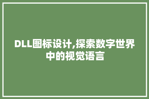 DLL图标设计,探索数字世界中的视觉语言