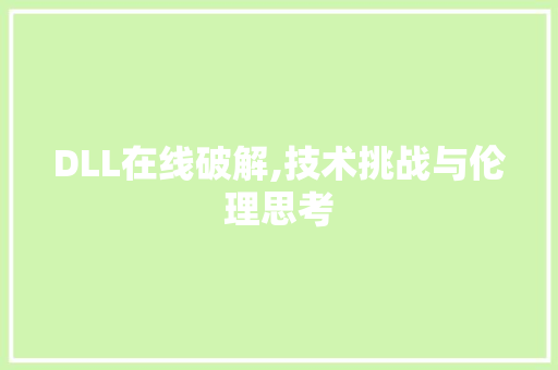DLL在线破解,技术挑战与伦理思考