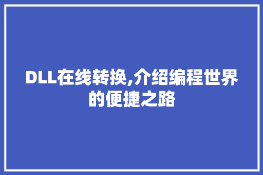 DLL在线转换,介绍编程世界的便捷之路