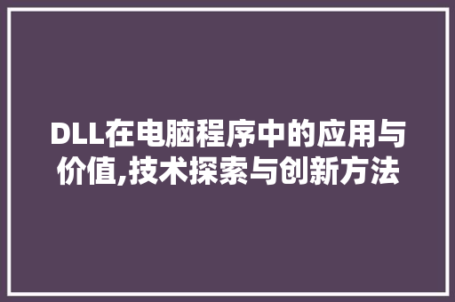 DLL在电脑程序中的应用与价值,技术探索与创新方法
