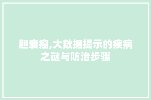 胆囊癌,大数据提示的疾病之谜与防治步骤 搜狗SEO