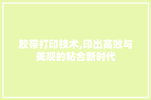 胶带打印技术,印出高效与美观的粘合新时代 SEO关键词