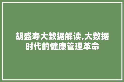 胡盛寿大数据解读,大数据时代的健康管理革命 必应SEO