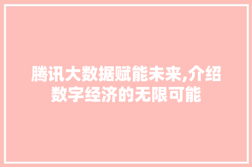 腾讯大数据赋能未来,介绍数字经济的无限可能