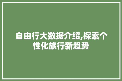 自由行大数据介绍,探索个性化旅行新趋势 搜狗SEO