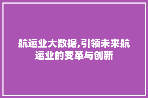 航运业大数据,引领未来航运业的变革与创新 百度SEO