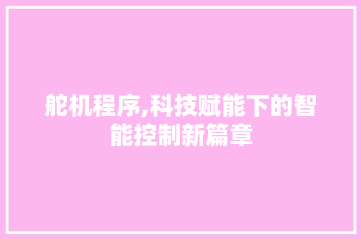 舵机程序,科技赋能下的智能控制新篇章 百度SEO