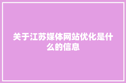 关于江苏媒体网站优化是什么的信息 关于江苏媒体网站优化是什么的信息 百度SEO
