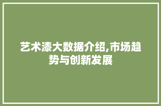 艺术漆大数据介绍,市场趋势与创新发展 神马SEO