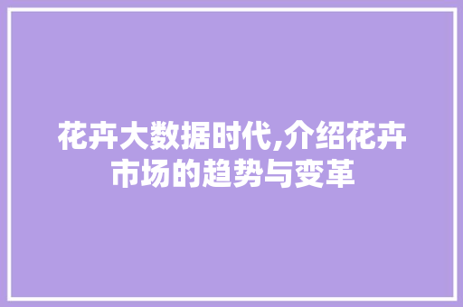 花卉大数据时代,介绍花卉市场的趋势与变革 百度SEO