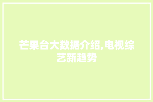 芒果台大数据介绍,电视综艺新趋势 神马SEO
