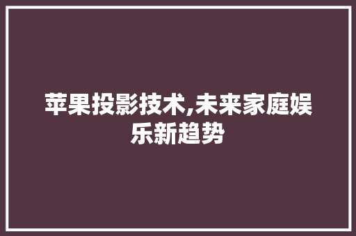 苹果投影技术,未来家庭娱乐新趋势 搜狗SEO