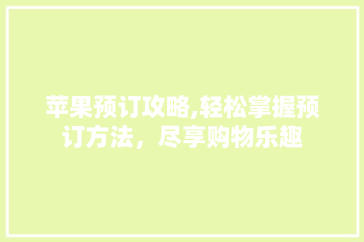 苹果预订攻略,轻松掌握预订方法，尽享购物乐趣 神马SEO