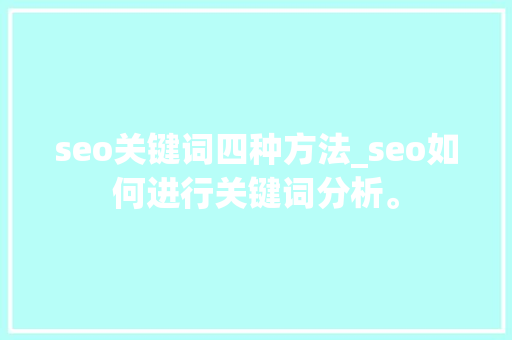seo关键词四种方法_seo如何进行关键词分析。 seo关键词四种方法_seo如何进行关键词分析。 SEO关键词