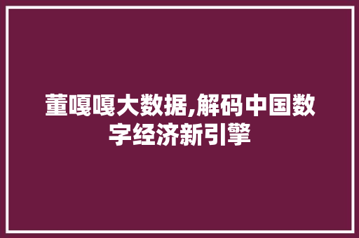 董嘎嘎大数据,解码中国数字经济新引擎 搜狗SEO