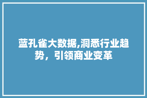 蓝孔雀大数据,洞悉行业趋势，引领商业变革 网站建设公司