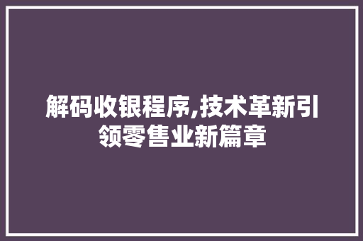 解码收银程序,技术革新引领零售业新篇章