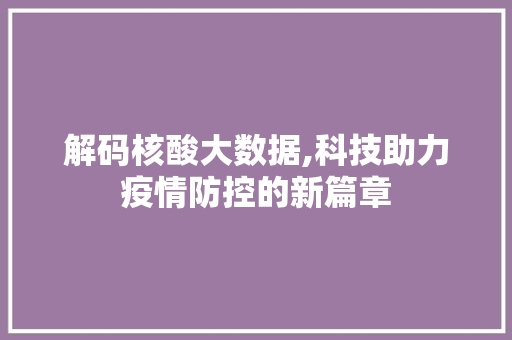 解码核酸大数据,科技助力疫情防控的新篇章