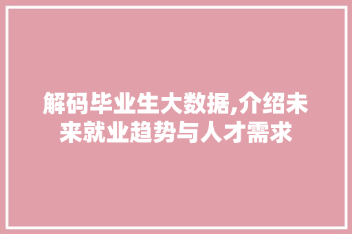 解码毕业生大数据,介绍未来就业趋势与人才需求
