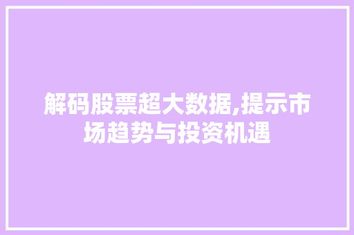 解码股票超大数据,提示市场趋势与投资机遇