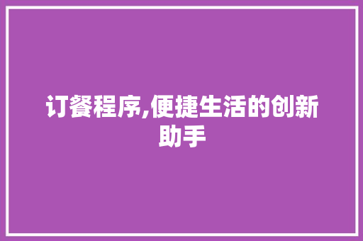 订餐程序,便捷生活的创新助手